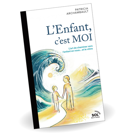 L'Enfant c'est MOI - L'art de cheminer vers l'enfant en vous...et le vôtre